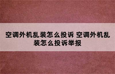 空调外机乱装怎么投诉 空调外机乱装怎么投诉举报